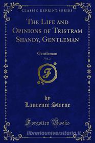 Ebook The Life and Opinions of Tristram Shandy, Gentleman di Laurence Sterne edito da Forgotten Books