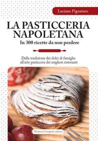 Ebook La pasticceria napoletana in 300 ricette da non perdere di Luciano Pignataro edito da Newton Compton Editori