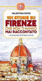 Ebook 101 storie su Firenze che non ti hanno mai raccontato di Valentina Rossi edito da Newton Compton Editori