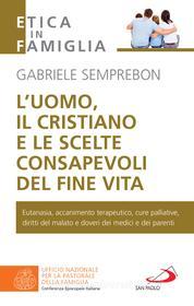 Ebook L'uomo, il cristiano e le scelte consapevoli del fine vita di Semprebon Gabriele edito da San Paolo Edizioni