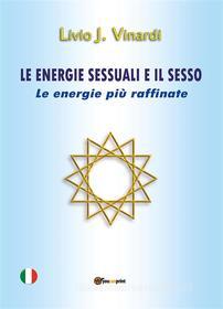 Ebook LE ENERGIE SESSUALI E IL SESSO – Le energie più raffinate di Livio J. Vinardi edito da Youcanprint