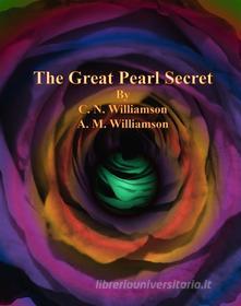 Ebook The Great Pearl Secret di C. N. Williamson, A. M. Williamson edito da Publisher s11838
