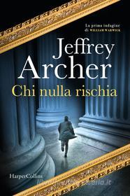 Libro Ebook Chi nulla rischia di Jeffrey Archer di HaperCollins Italia