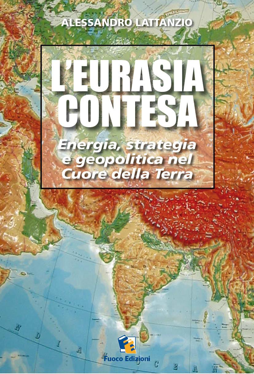 Ebook L'Eurasia contesa di Lattanzio Alessandro edito da Fuoco Edizioni