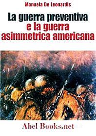 Ebook La guerra preventiva e la guerra asimmetrica americana di Manuela De Leonardis edito da Abel Books