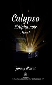 Ebook Calypso, l’Alpha noir - Tome I di Jimmy Noirat edito da Le Lys Bleu Éditions