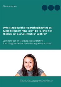 Ebook Unterscheidet sich die Sprachkompetenz bei Jugendlichen im Alter von 13 bis 16 Jahren im Hinblick auf das Geschlecht in Südtirol? di Manuela Aberger edito da Books on Demand