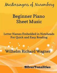 Ebook Mastersingers of Nuremberg Beginner Piano Sheet Music di Silvertonalities edito da SilverTonalities
