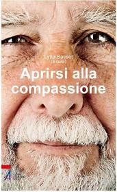 Ebook Aprirsi alla compassione di Bassett Lytta edito da Edizioni Messaggero Padova