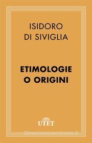 Ebook Etimologie o Origini di Isidoro di Siviglia edito da UTET