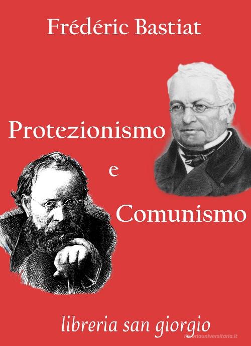 Ebook Protezionismo e Comunismo di Frédéric Bastiat edito da Libreria San Giorgio