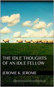 Ebook The Idle Thoughts of an Idle Fellow di Jerome K. Jerome edito da Books on Demand