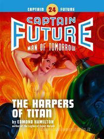 Ebook Captain Future #24: The Harpers of Titan di Edmond Hamilton edito da Thrilling