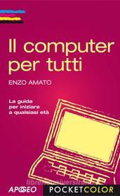 Ebook Il computer per tutti di Enzo Amato edito da Apogeo