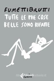 Ebook Tutte le mie cose belle sono rifatte di Josephine Yole Signorelli “Fumettibrutti” edito da Feltrinelli Editore