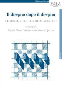 Ebook Il disegno dopo il disegno di Franco Speroni, Stefano Socci, Valeria Bruni edito da Pisa University Press Srl