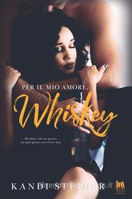 Ebook Per il mio amore, Whiskey di Steiner Kandi edito da Always Publishing