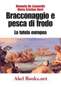 Ebook Bracconaggio e pesca di frodo - La tutela europea di Maria Cristina Verri, Manuela De Leonardis edito da Abel Books