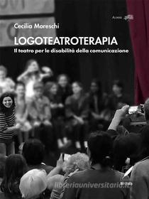 Ebook Logoteatroterapia di Cecilia Moreschi Moreschi edito da Writeup Books
