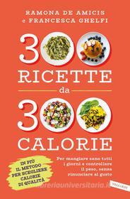 Ebook 300 ricette da 300 calorie di Francesca Ghelfi, Ramona De Amicis edito da Vallardi