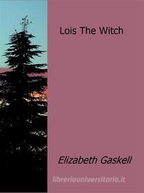 Ebook Lois The Witch di Elizabeth Gaskell edito da Elizabeth Gaskell