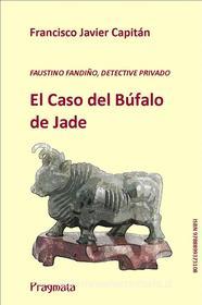 Ebook Fandiño-y-El-Caso-del-Búfalo-de-Jade di Francisco Javier Capitàn Gòmez edito da Pragmata