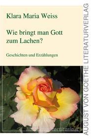 Ebook Wie bringt man Gott zum Lachen? di Klara Maria Weiss edito da Frankfurter Literaturverlag