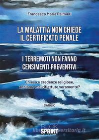 Ebook La malattia non chiede il certificato penale - I terremoti non fanno censimenti preventivi di Francesco Maria Palmieri edito da Booksprint