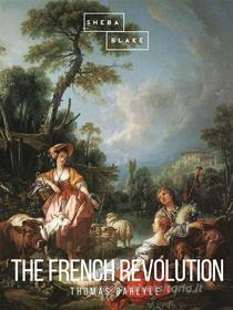 Ebook The French Revolution di Thomas Carlyle edito da Sheba Blake Publishing