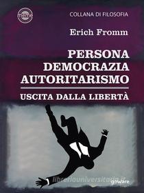 Ebook Persona, democrazia, autoritarismo. Uscita dalla libertà di Erich Fromm edito da goWare