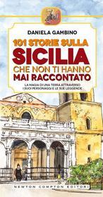 Ebook 101 storie sulla Sicilia che non ti hanno mai raccontato di Daniela Gambino edito da Newton Compton Editori