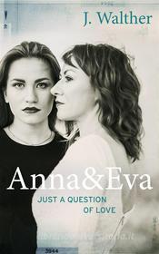Ebook Anna & Eva - Just A Question Of Love di J. Walther edito da Babelcube Inc.