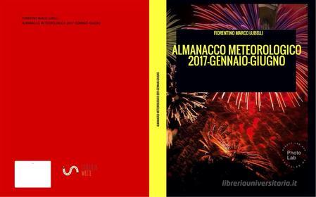 Ebook ALMANACCO METEOROLOGICO 2017-Gennaio-Giugno di FIORENTINO MARCO LUBELLI edito da Fiorentino Marco Lubelli