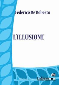 Ebook L'illusione di De Roberto Federico edito da Ledizioni