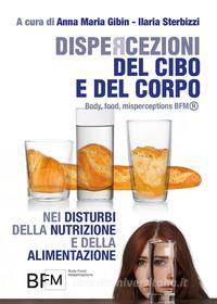 Ebook DISPERCEZIONI DEL CIBO E DEL CORPO nei Disturbi della Nutrizione e della Alimentazione (Body, Food, Misperceptions- BFM®) di Anna Maria Gibin - Ilaria Sterbizzi edito da Youcanprint