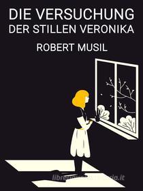 Libro Ebook Die Versuchung der stillen Veronika di Robert Musil di Books on Demand