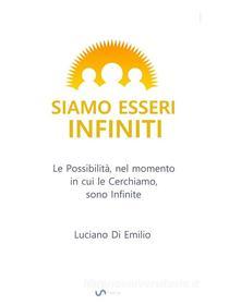 Ebook Siamo Esseri Infiniti di Luciano Di Emilio edito da Luciano P. Di Emilio