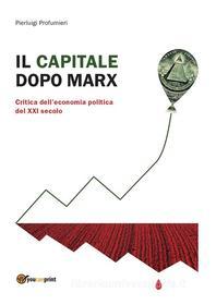 Ebook Il Capitale dopo Marx: critica dell'economia politica del XXI secolo di Pierluigi Profumieri edito da Youcanprint