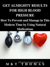 Ebook Get Almighty Results For High Blood Pressure di THOMAS MKT edito da MKT