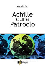 Ebook Achille cura Patroclo di Marcello Paci edito da heraion creative space srl