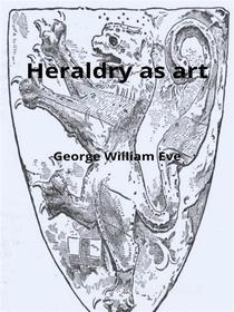 Ebook Heraldry as art di George William Eve edito da BookRix