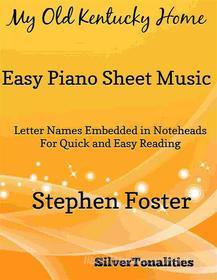 Ebook My Old Kentucky Home Easy Piano Sheet Music di Silvertonalities edito da SilverTonalities
