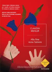 Ebook Alla fine resta l'amore di Mehler Claudia edito da Mondadori