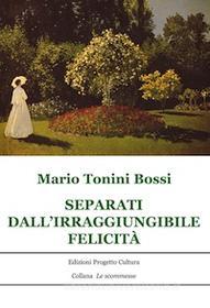 Ebook Separati dall'irrangiungibile felicità di Mario Tonini Bossi edito da Edizioni Progetto Cultura 2003