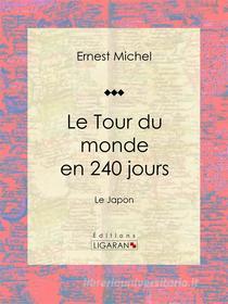 Ebook Le Tour du monde en 240 jours di Ligaran, Ernest Michel edito da Ligaran