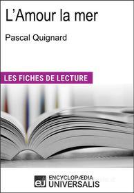 Ebook L&apos;Amour la mer de Pascal Quignard di Encyclopaedia Universalis edito da Encyclopaedia Universalis