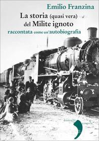 Ebook La storia (quasi vera) del Milite ignoto di Emilio Franzina edito da Donzelli Editore