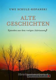 Ebook Alte Geschichten - Episoden aus dem vorigen Jahrtausend di Uwe Schulz-Kopanski edito da Books on Demand