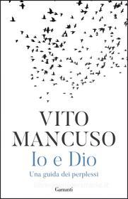 Ebook Io e Dio di Vito Mancuso edito da Garzanti