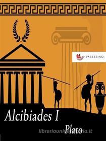 Ebook Alcibiades I di Plato edito da Passerino